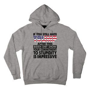 If You Still Hate Trump After This Biden Shit Show Funny Politcal Tall Hoodie