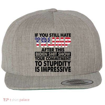 If You Still Hate Trump After This Biden Shit Show Funny Politcal Wool Snapback Cap