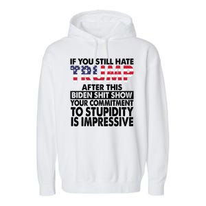 If You Still Hate Trump After This Biden Shit Show Funny Politcal Garment-Dyed Fleece Hoodie