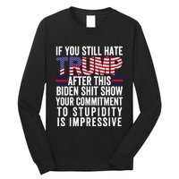 If You Still Hate Trump After This Biden Show Vote Trump 2024 Long Sleeve Shirt