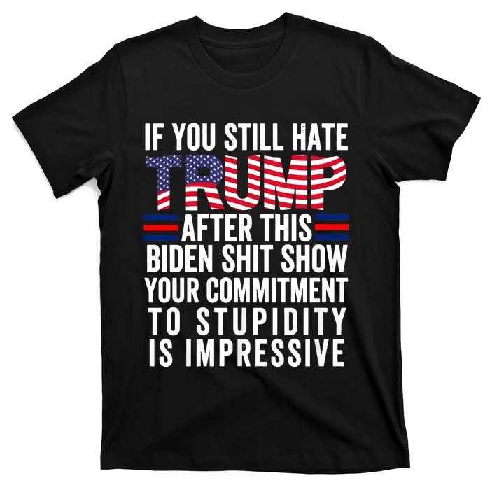 If You Still Hate Trump After This Biden Show Vote Trump 2024 T-Shirt