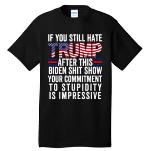 If You Still Hate Trump After This Biden Show Vote Trump 2024 Tall T-Shirt