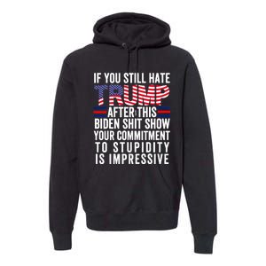 If You Still Hate Trump After This Biden Show Vote Trump 2024 Premium Hoodie