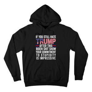 If You Still Hate Trump After This Biden Show Vote Trump 2024 Tall Hoodie