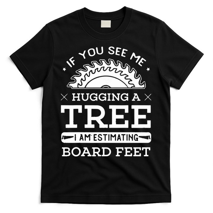 If You See Me Hugging A Tree Woodworking Lumberjack T-Shirt