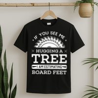 If You See Me Hugging A Tree Woodworking Lumberjack T-Shirt