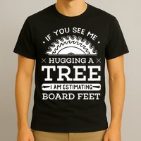 If You See Me Hugging A Tree Woodworking Lumberjack T-Shirt