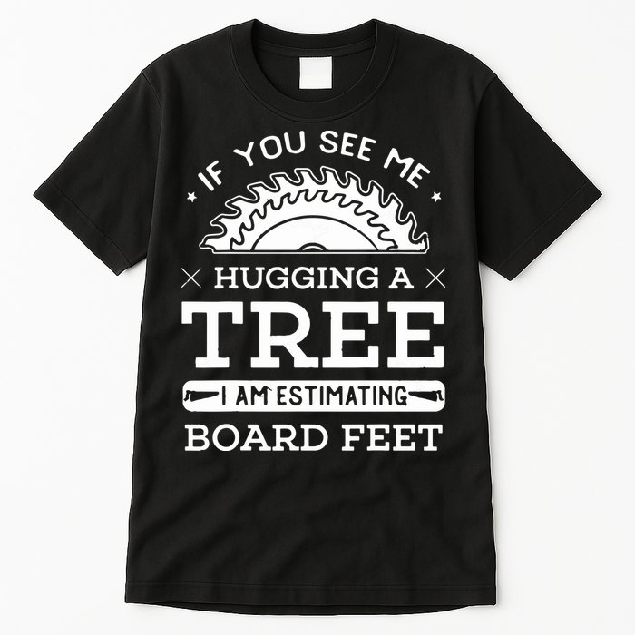 If You See Me Hugging A Tree Woodworking Lumberjack Tall T-Shirt