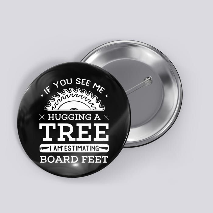 If You See Me Hugging A Tree Woodworking Lumberjack Button