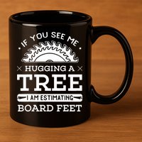 If You See Me Hugging A Tree Woodworking Lumberjack 11oz C Handle Ceramic Mug