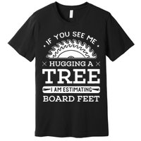 If You See Me Hugging A Tree Woodworking Lumberjack Premium T-Shirt