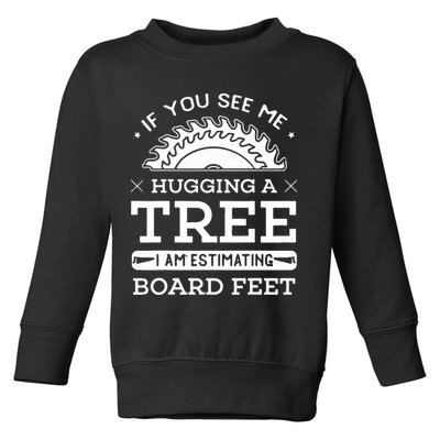 If You See Me Hugging A Tree Woodworking Lumberjack Toddler Sweatshirt