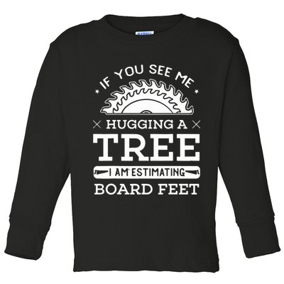 If You See Me Hugging A Tree Woodworking Lumberjack Toddler Long Sleeve Shirt