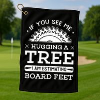 If You See Me Hugging A Tree Woodworking Lumberjack Golf Towel