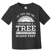 If You See Me Hugging A Tree Woodworking Lumberjack Toddler T-Shirt