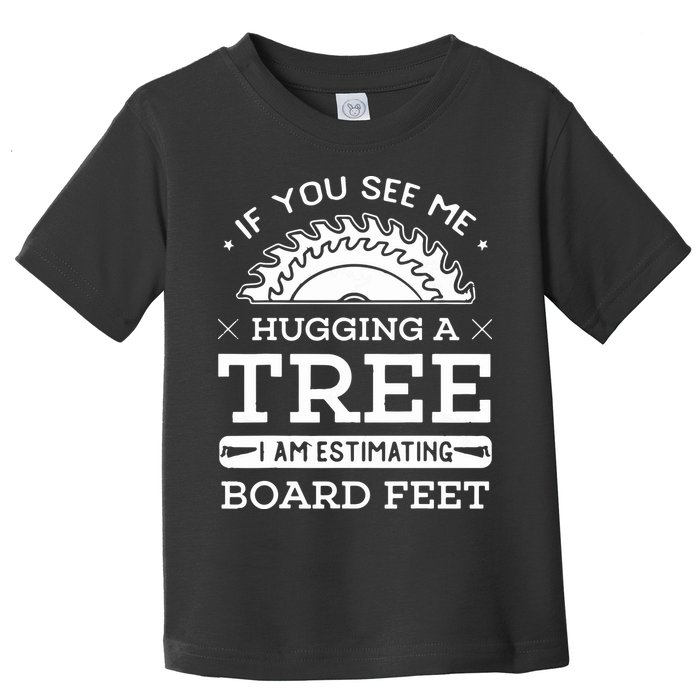 If You See Me Hugging A Tree Woodworking Lumberjack Toddler T-Shirt