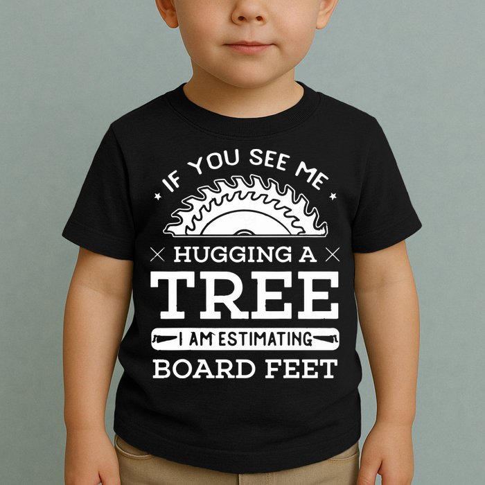 If You See Me Hugging A Tree Woodworking Lumberjack Toddler T-Shirt