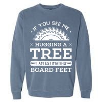 If You See Me Hugging A Tree Woodworking Lumberjack Garment-Dyed Sweatshirt