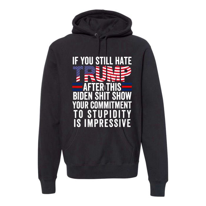 If You Still Hate Trump After This Biden Show Vote Trump Premium Hoodie