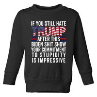 If You Still Hate Trump After This Biden Show Vote Trump Toddler Sweatshirt