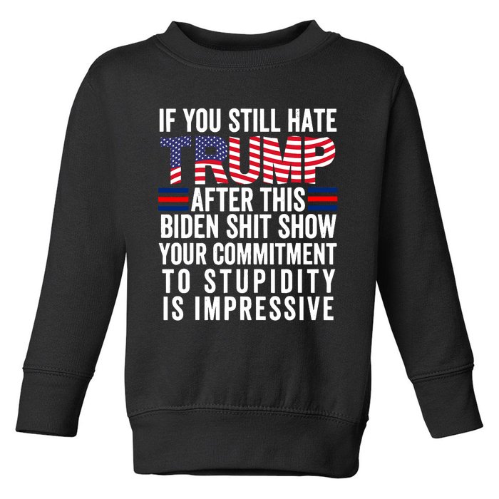 If You Still Hate Trump After This Biden Show Vote Trump Toddler Sweatshirt