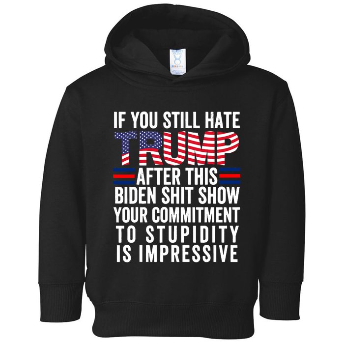 If You Still Hate Trump After This Biden Show Vote Trump Toddler Hoodie