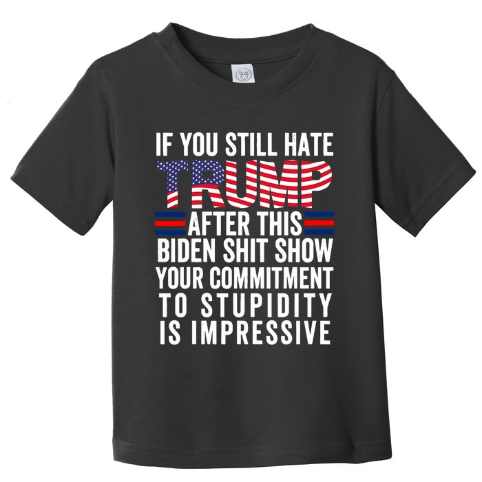 If You Still Hate Trump After This Biden Show Vote Trump Toddler T-Shirt