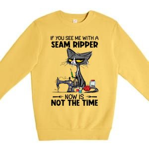 If You See Me With A Seam Ripper Now Is Not The Time Great Gift Premium Crewneck Sweatshirt