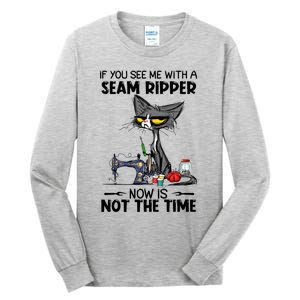 If You See Me With A Seam Ripper Now Is Not The Time Great Gift Tall Long Sleeve T-Shirt