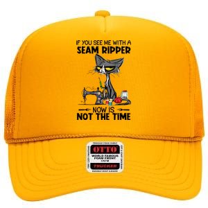 If You See Me With A Seam Ripper Now Is Not The Time Great Gift High Crown Mesh Back Trucker Hat