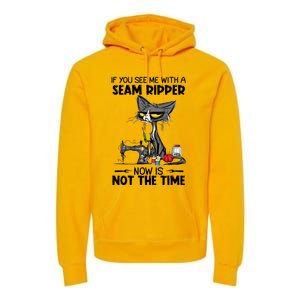 If You See Me With A Seam Ripper Now Is Not The Time Great Gift Premium Hoodie