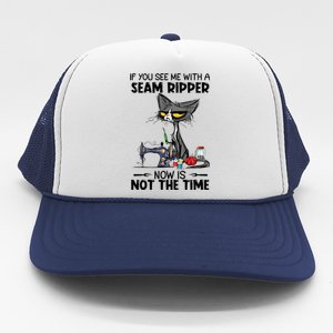 If You See Me With A Seam Ripper Now Is Not The Time Great Gift Trucker Hat