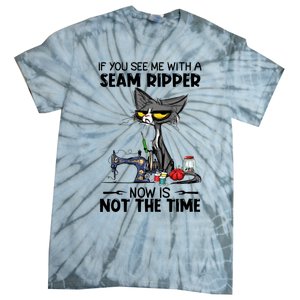 If You See Me With A Seam Ripper Now Is Not The Time Great Gift Tie-Dye T-Shirt