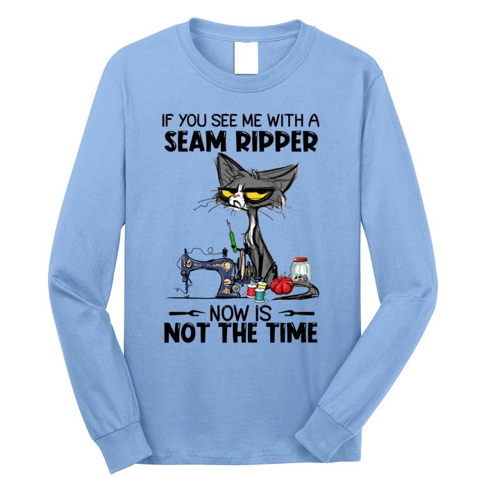 If You See Me With A Seam Ripper Now Is Not The Time Great Gift Long Sleeve Shirt