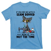 If You See Me With A Seam Ripper Now Is Not The Time Great Gift T-Shirt