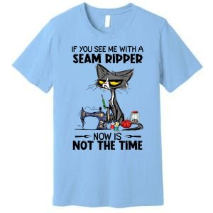 If You See Me With A Seam Ripper Now Is Not The Time Great Gift Premium T-Shirt