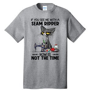 If You See Me With A Seam Ripper Now Is Not The Time Great Gift Tall T-Shirt