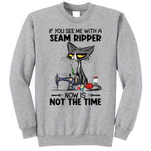 If You See Me With A Seam Ripper Now Is Not The Time Great Gift Tall Sweatshirt