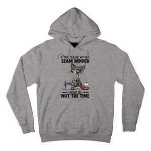 If You See Me With A Seam Ripper Now Is Not The Time Great Gift Tall Hoodie