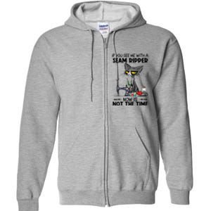 If You See Me With A Seam Ripper Now Is Not The Time Great Gift Full Zip Hoodie