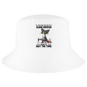 If You See Me With A Seam Ripper Now Is Not The Time Great Gift Cool Comfort Performance Bucket Hat