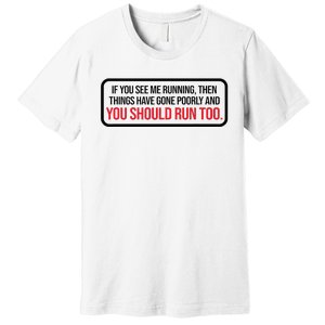 If You See Me Running Things Have Gone Poorly Premium T-Shirt