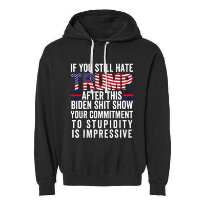 If You Still Hate Trump After This Biden Show Vote Trump Garment-Dyed Fleece Hoodie