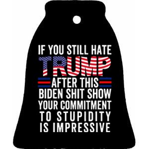 If You Still Hate Trump After This Biden Show Vote Trump Ceramic Bell Ornament