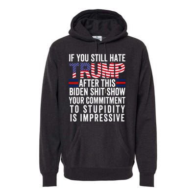 If You Still Hate Trump After This Biden Show Vote Trump Premium Hoodie