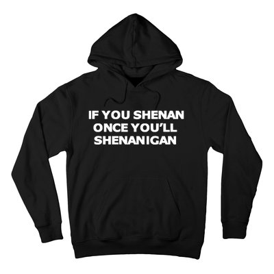 If You Shenan Once YouLl Shenanigan Hoodie