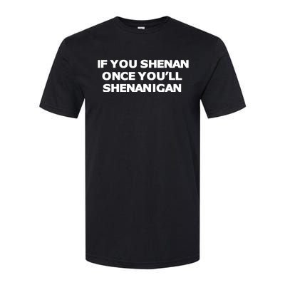 If You Shenan Once YouLl Shenanigan Softstyle CVC T-Shirt