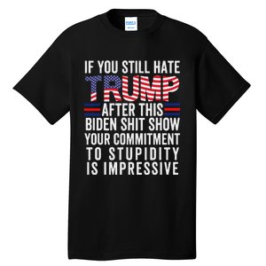 If You Still Hate Trump After This Biden Show Vote Trump Tall T-Shirt