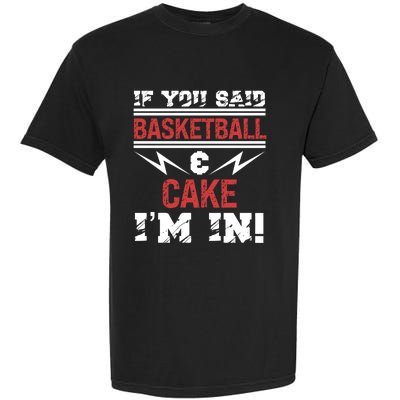 If You Said Basketball And Cake I'm In Gift Garment-Dyed Heavyweight T-Shirt