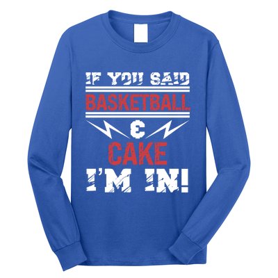 If You Said Basketball And Cake I'm In Gift Long Sleeve Shirt